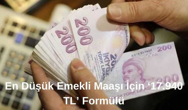 En Düşük Emekli Maaşı İçin ‘17.940 TL’ Formülü