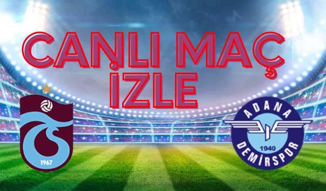 Trabzonspor - Adana Demirspor Canlı İzle! Canlı İzle İnat TV, Taraftarium, Selçuksports, Justin TV, Taraftarium24, Matbe
