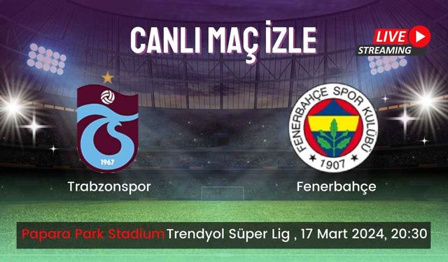 Trabzonspor (TS)- Fenerbahçe (FB) Maçı CANLI İZLE, Nerede İzlenir, Şifresiz Selçuk Sports, Taraftarium24, Justin TV